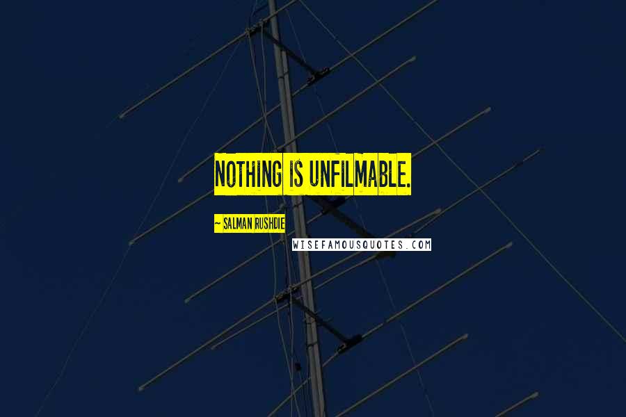 Salman Rushdie Quotes: Nothing is unfilmable.