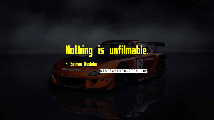Salman Rushdie Quotes: Nothing is unfilmable.