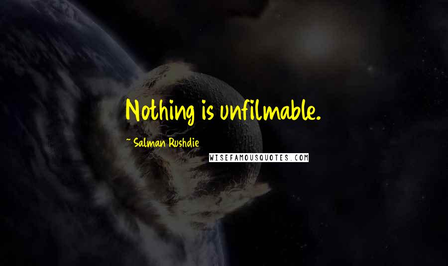 Salman Rushdie Quotes: Nothing is unfilmable.