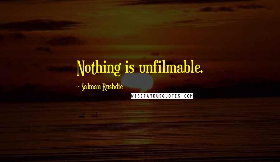 Salman Rushdie Quotes: Nothing is unfilmable.