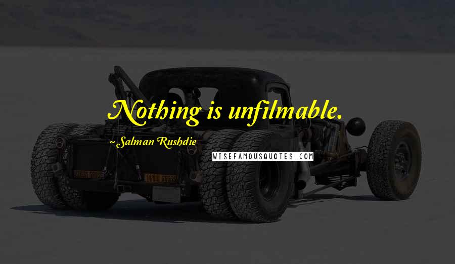 Salman Rushdie Quotes: Nothing is unfilmable.