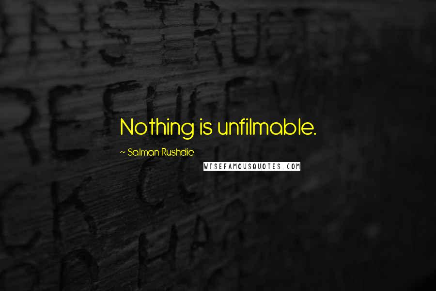 Salman Rushdie Quotes: Nothing is unfilmable.