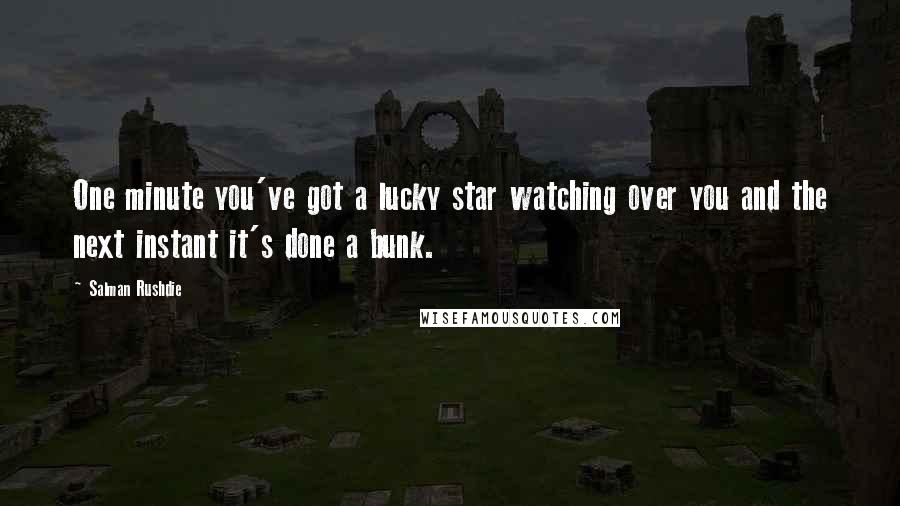 Salman Rushdie Quotes: One minute you've got a lucky star watching over you and the next instant it's done a bunk.