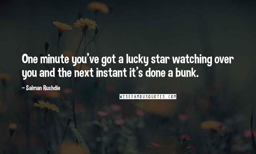 Salman Rushdie Quotes: One minute you've got a lucky star watching over you and the next instant it's done a bunk.