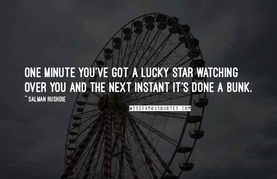 Salman Rushdie Quotes: One minute you've got a lucky star watching over you and the next instant it's done a bunk.