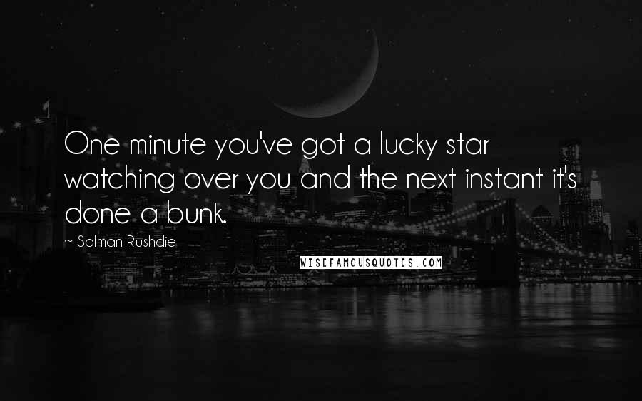 Salman Rushdie Quotes: One minute you've got a lucky star watching over you and the next instant it's done a bunk.