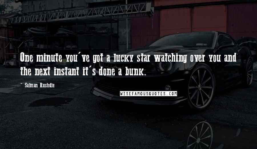 Salman Rushdie Quotes: One minute you've got a lucky star watching over you and the next instant it's done a bunk.