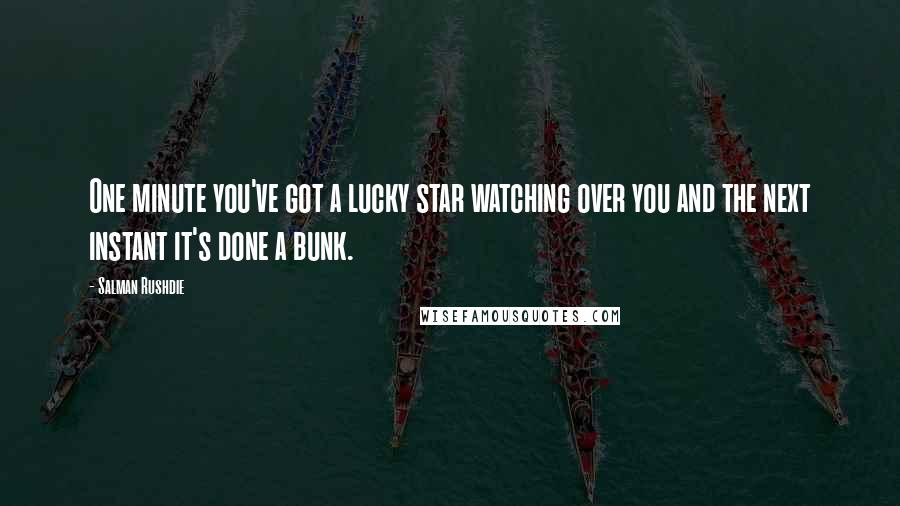 Salman Rushdie Quotes: One minute you've got a lucky star watching over you and the next instant it's done a bunk.