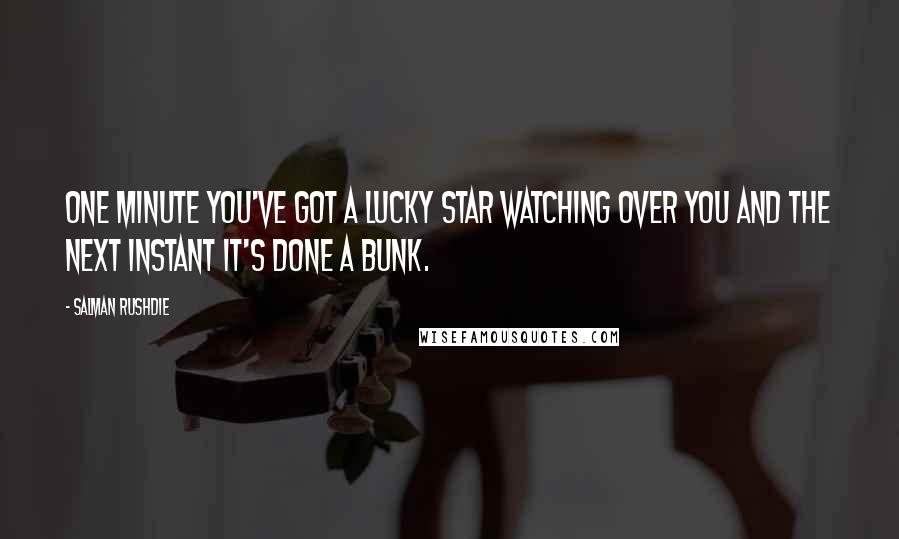 Salman Rushdie Quotes: One minute you've got a lucky star watching over you and the next instant it's done a bunk.