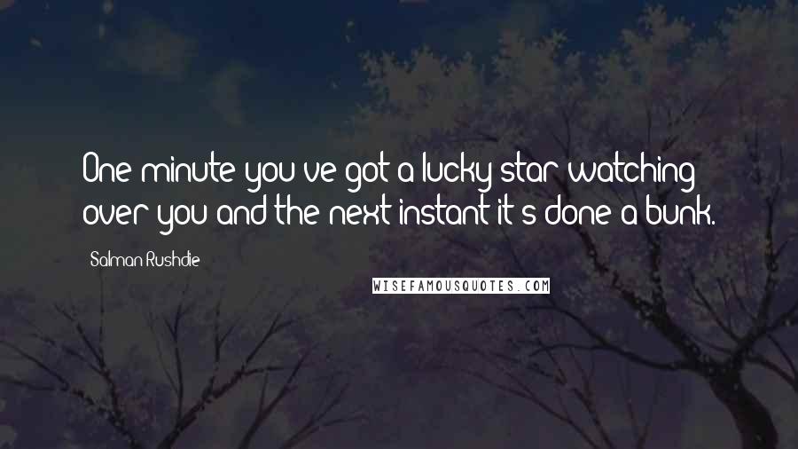 Salman Rushdie Quotes: One minute you've got a lucky star watching over you and the next instant it's done a bunk.