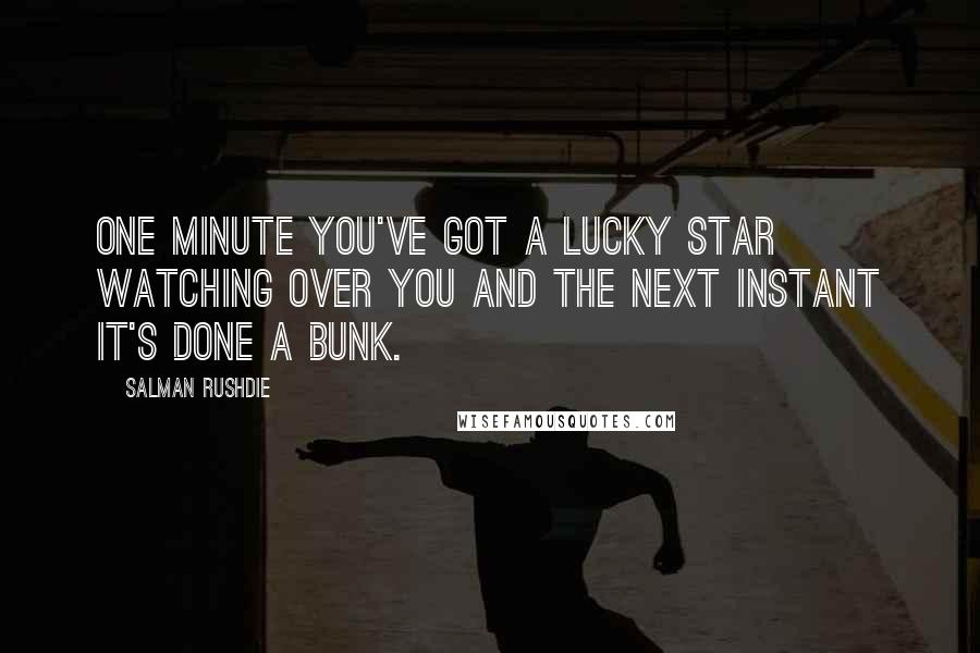 Salman Rushdie Quotes: One minute you've got a lucky star watching over you and the next instant it's done a bunk.