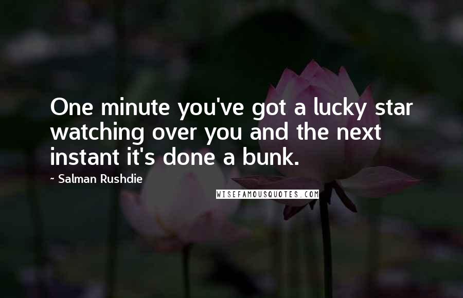 Salman Rushdie Quotes: One minute you've got a lucky star watching over you and the next instant it's done a bunk.