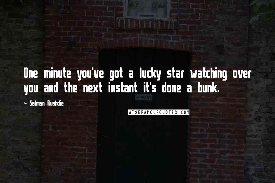 Salman Rushdie Quotes: One minute you've got a lucky star watching over you and the next instant it's done a bunk.