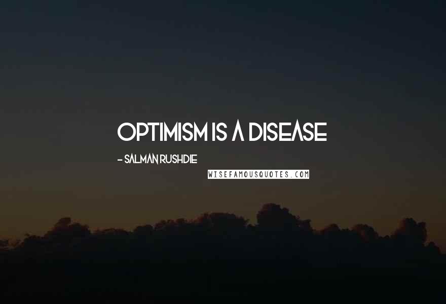 Salman Rushdie Quotes: Optimism is a disease