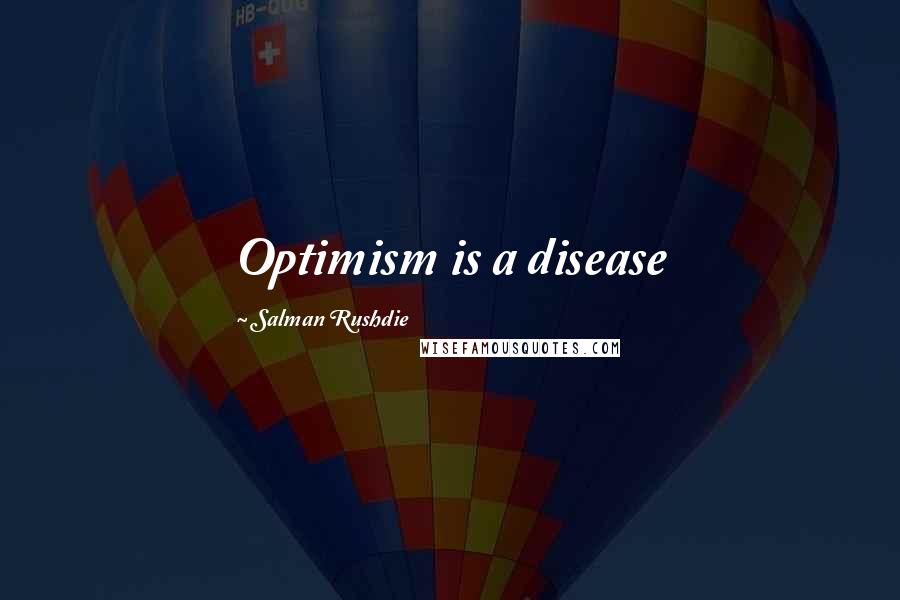 Salman Rushdie Quotes: Optimism is a disease