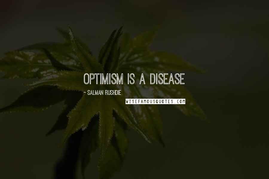 Salman Rushdie Quotes: Optimism is a disease