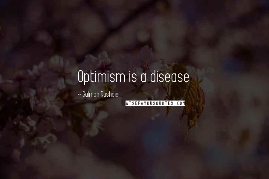 Salman Rushdie Quotes: Optimism is a disease