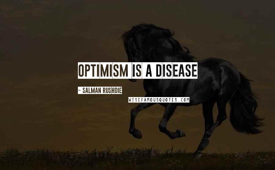 Salman Rushdie Quotes: Optimism is a disease