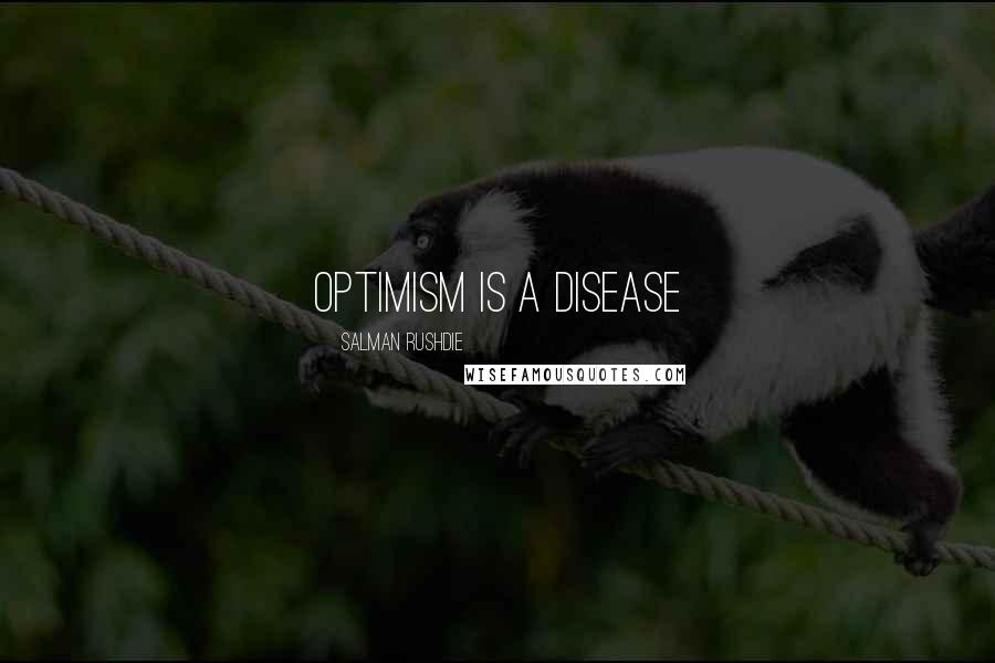 Salman Rushdie Quotes: Optimism is a disease