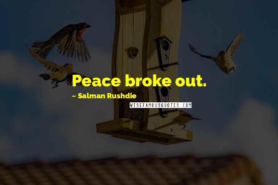 Salman Rushdie Quotes: Peace broke out.