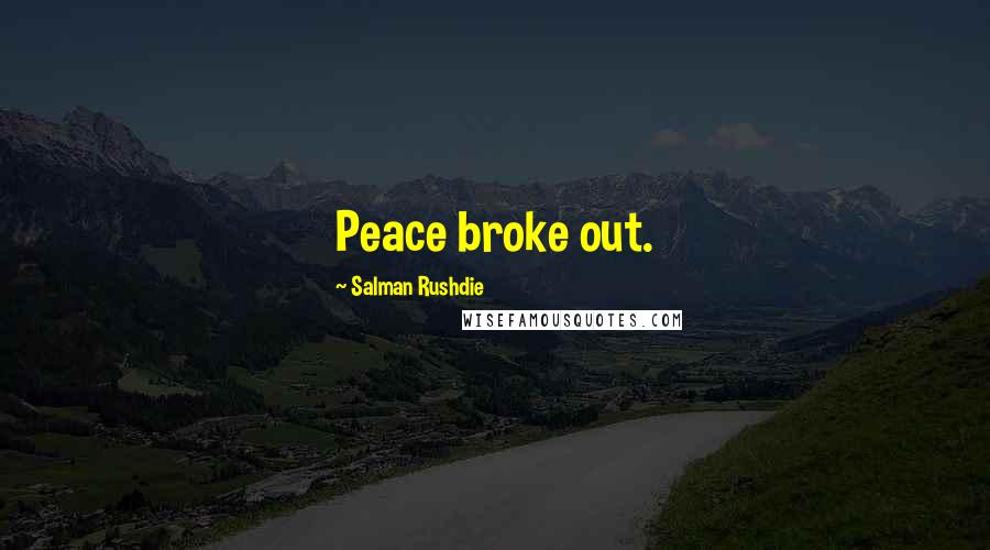 Salman Rushdie Quotes: Peace broke out.