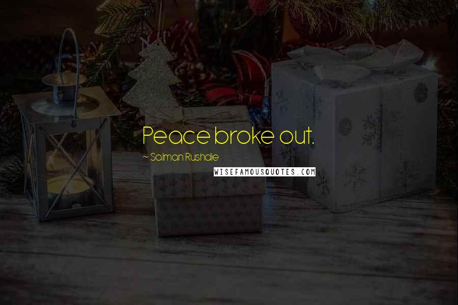 Salman Rushdie Quotes: Peace broke out.