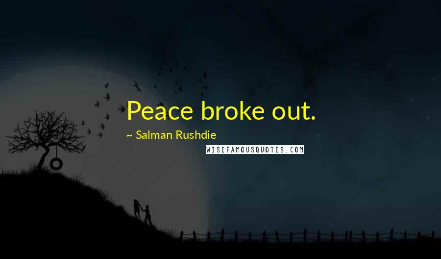 Salman Rushdie Quotes: Peace broke out.