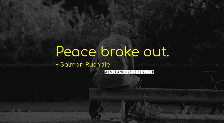 Salman Rushdie Quotes: Peace broke out.