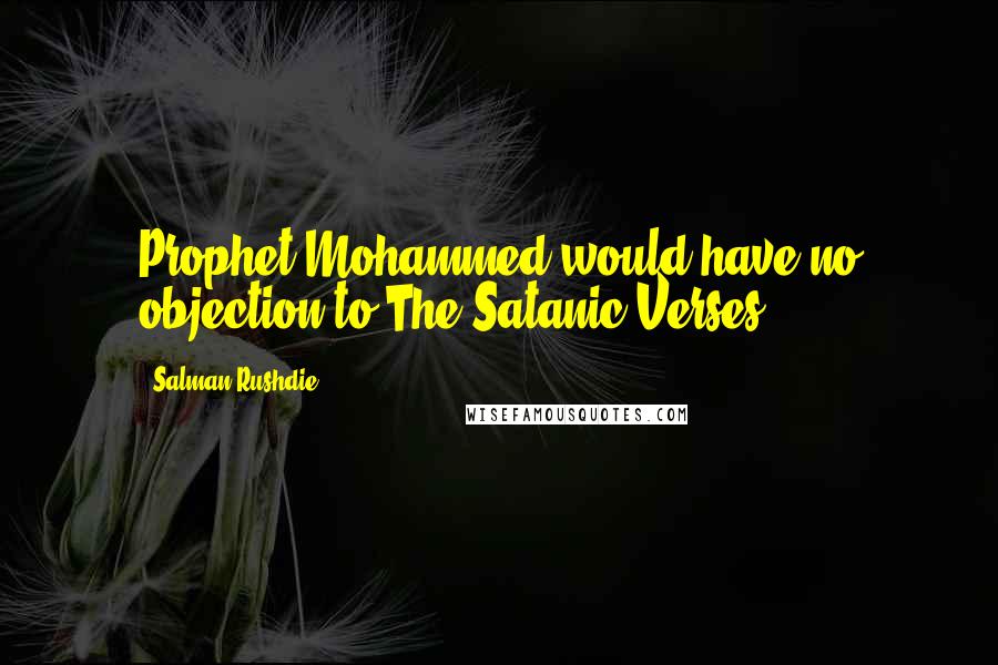 Salman Rushdie Quotes: Prophet Mohammed would have no objection to The Satanic Verses.