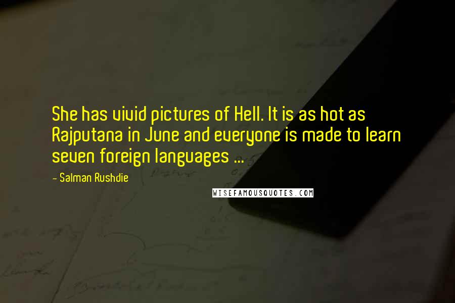 Salman Rushdie Quotes: She has vivid pictures of Hell. It is as hot as Rajputana in June and everyone is made to learn seven foreign languages ...