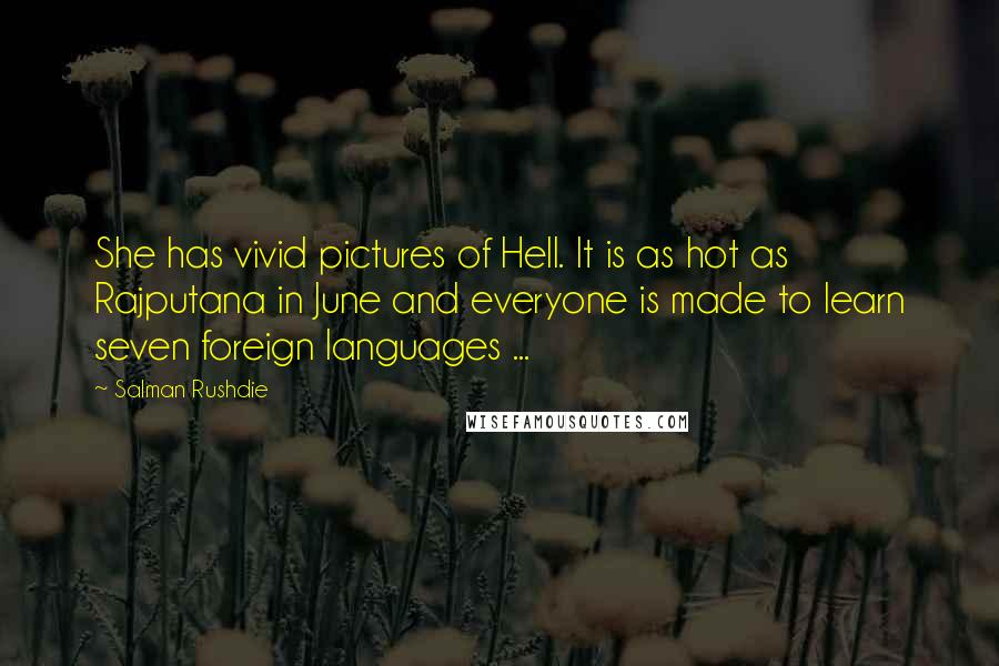 Salman Rushdie Quotes: She has vivid pictures of Hell. It is as hot as Rajputana in June and everyone is made to learn seven foreign languages ...