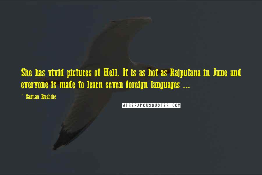 Salman Rushdie Quotes: She has vivid pictures of Hell. It is as hot as Rajputana in June and everyone is made to learn seven foreign languages ...