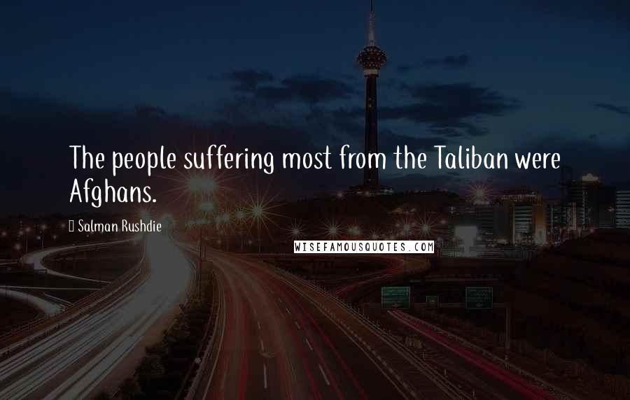 Salman Rushdie Quotes: The people suffering most from the Taliban were Afghans.