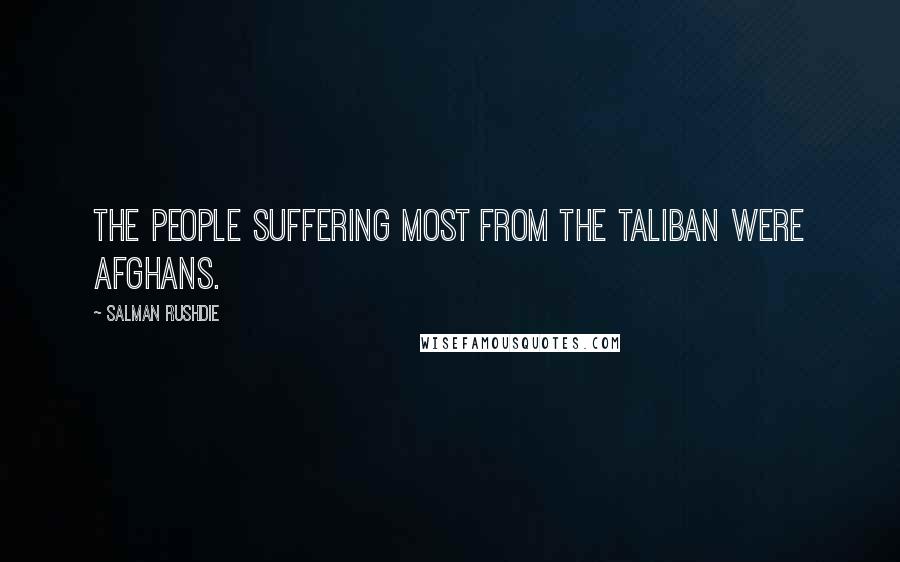 Salman Rushdie Quotes: The people suffering most from the Taliban were Afghans.