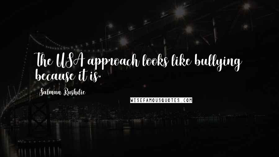 Salman Rushdie Quotes: The USA approach looks like bullying because it is.