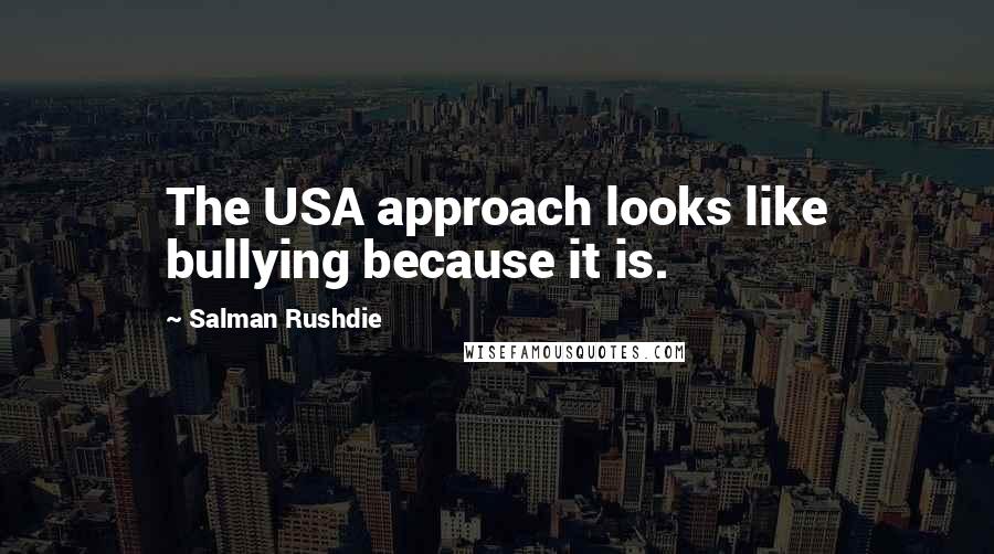Salman Rushdie Quotes: The USA approach looks like bullying because it is.