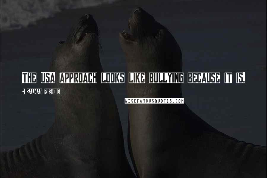 Salman Rushdie Quotes: The USA approach looks like bullying because it is.