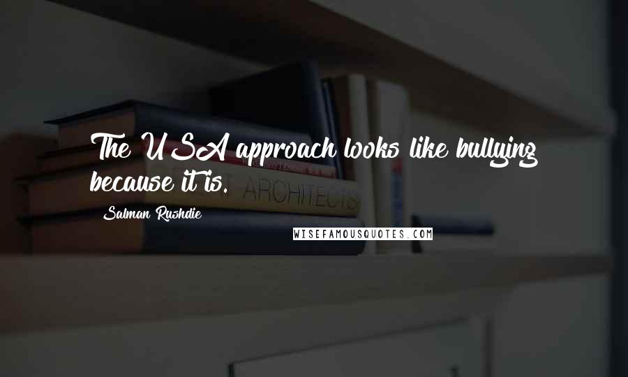 Salman Rushdie Quotes: The USA approach looks like bullying because it is.