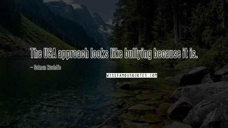 Salman Rushdie Quotes: The USA approach looks like bullying because it is.