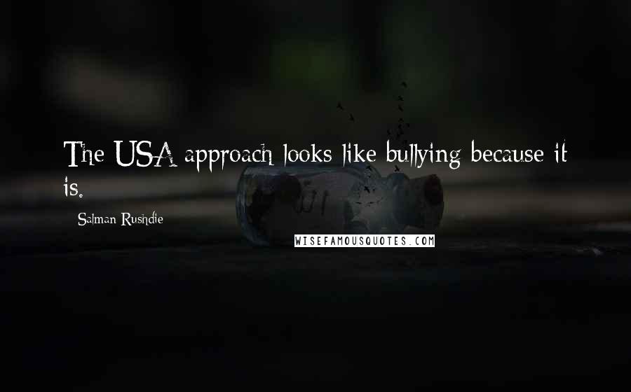 Salman Rushdie Quotes: The USA approach looks like bullying because it is.
