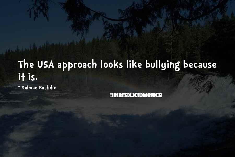 Salman Rushdie Quotes: The USA approach looks like bullying because it is.