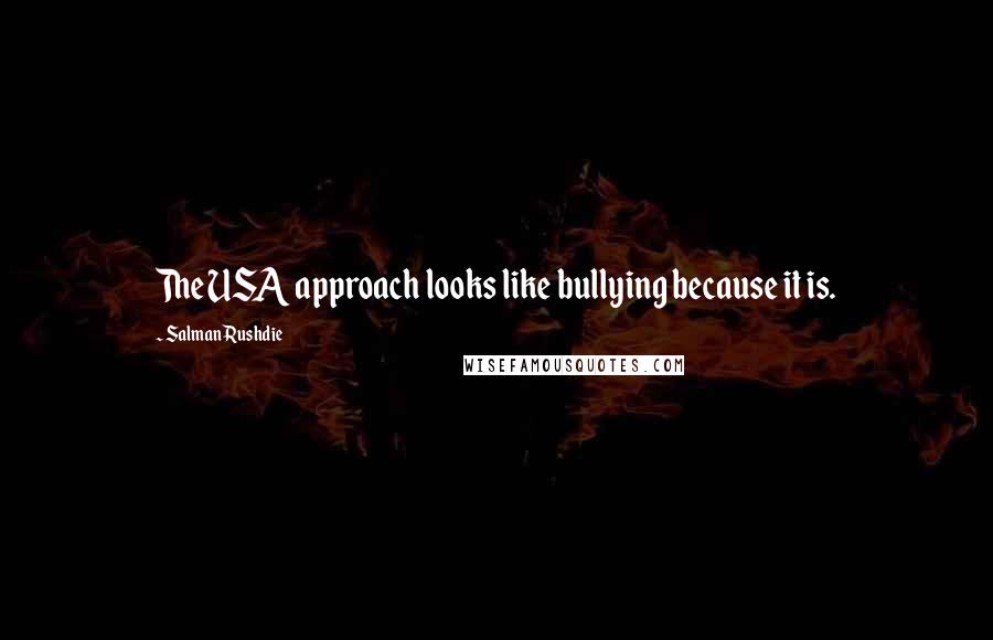 Salman Rushdie Quotes: The USA approach looks like bullying because it is.