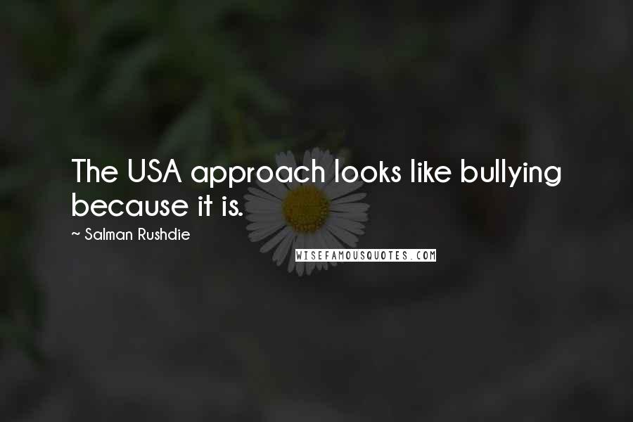 Salman Rushdie Quotes: The USA approach looks like bullying because it is.