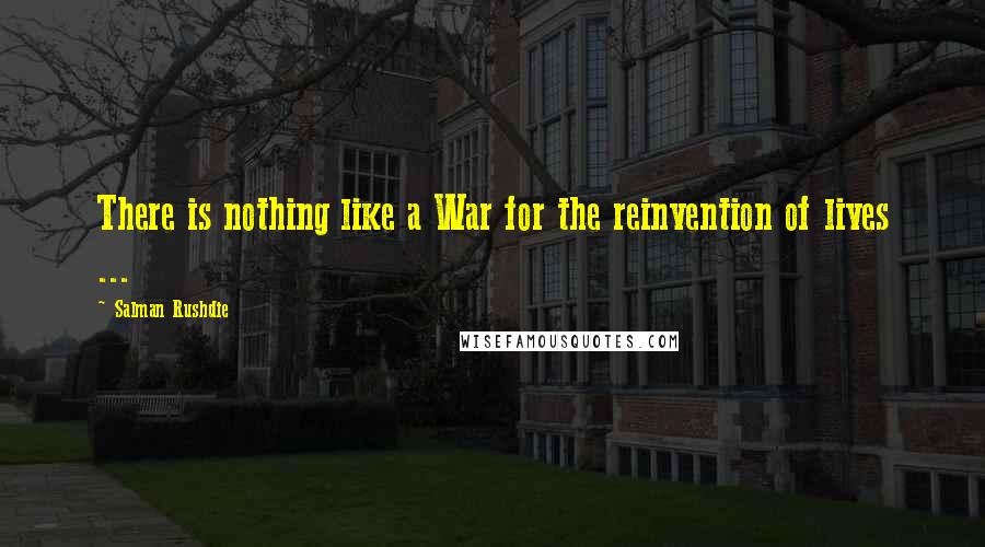 Salman Rushdie Quotes: There is nothing like a War for the reinvention of lives ...