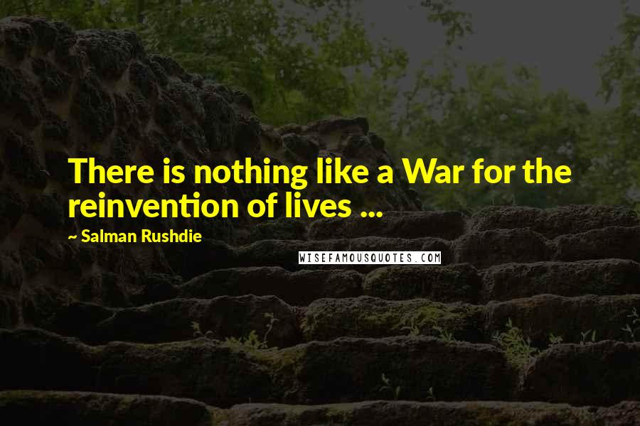 Salman Rushdie Quotes: There is nothing like a War for the reinvention of lives ...