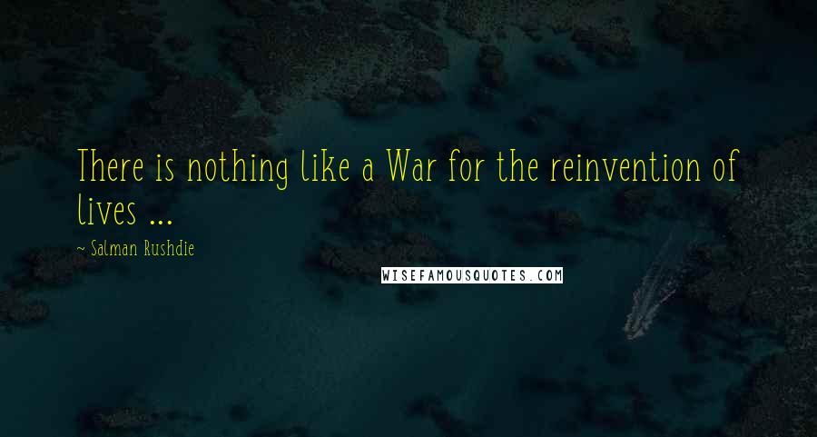 Salman Rushdie Quotes: There is nothing like a War for the reinvention of lives ...