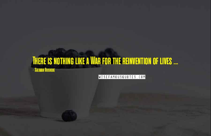 Salman Rushdie Quotes: There is nothing like a War for the reinvention of lives ...