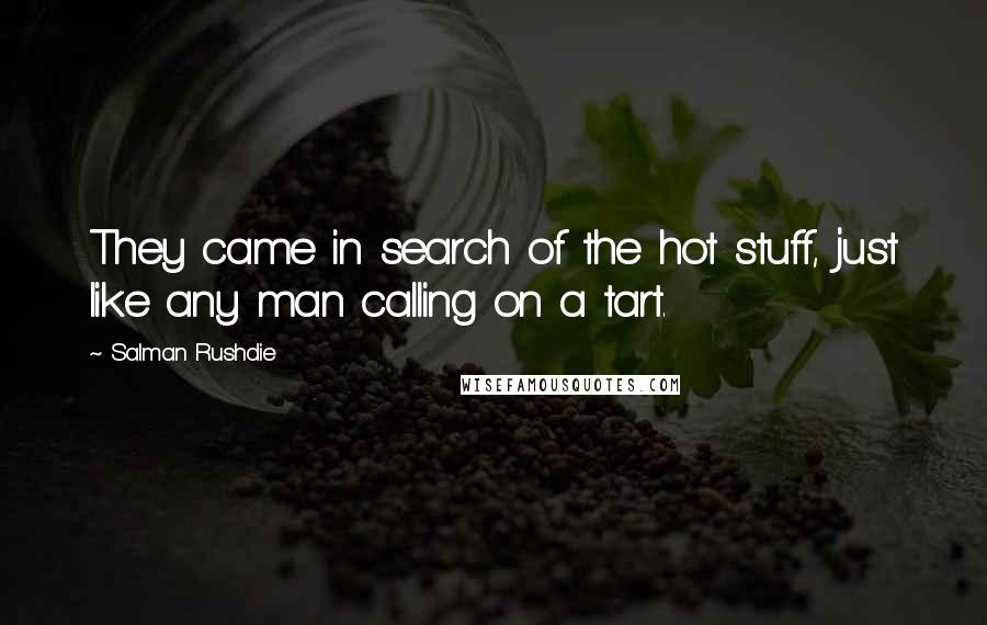 Salman Rushdie Quotes: They came in search of the hot stuff, just like any man calling on a tart.