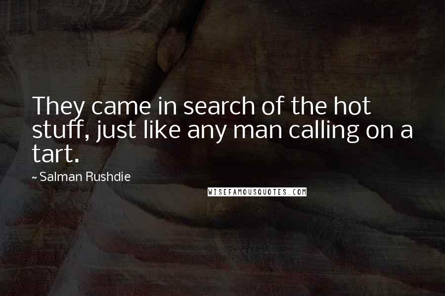Salman Rushdie Quotes: They came in search of the hot stuff, just like any man calling on a tart.