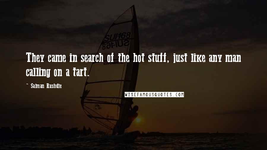Salman Rushdie Quotes: They came in search of the hot stuff, just like any man calling on a tart.